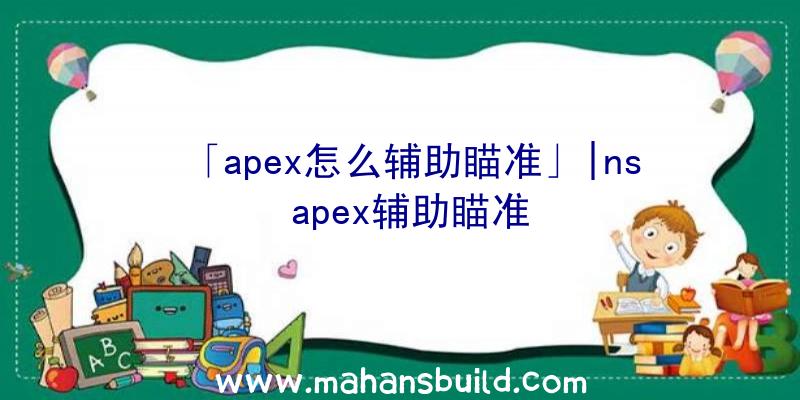 「apex怎么辅助瞄准」|ns